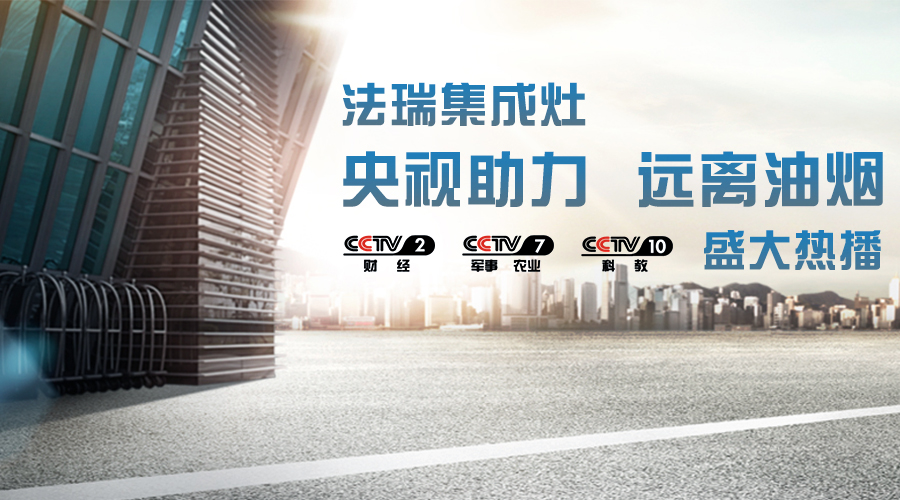 央視助力，油煙遠(yuǎn)離，法瑞集成灶CCTV-2、CCTV-7和CCTV-10盛大熱播！